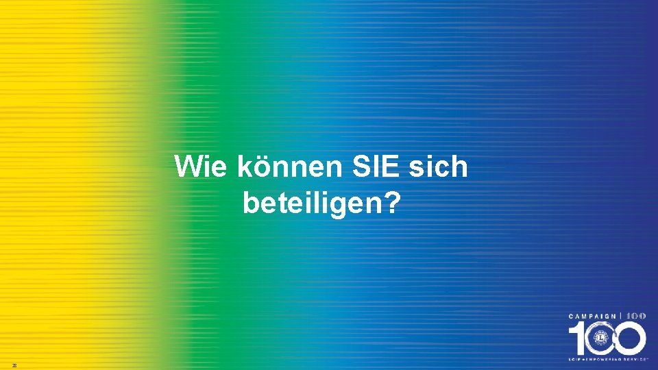 Wie können SIE sich beteiligen? 28 