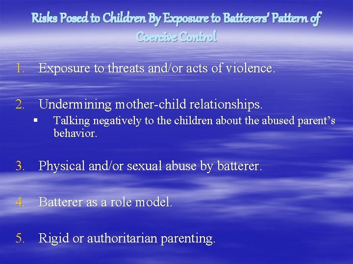 Risks Posed to Children By Exposure to Batterers’ Pattern of Coercive Control 1. Exposure