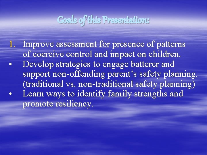 Goals of this Presentation: 1. Improve assessment for presence of patterns of coercive control