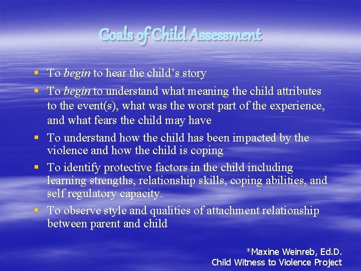 Goals of Child Assessment § To begin to hear the child’s story § To