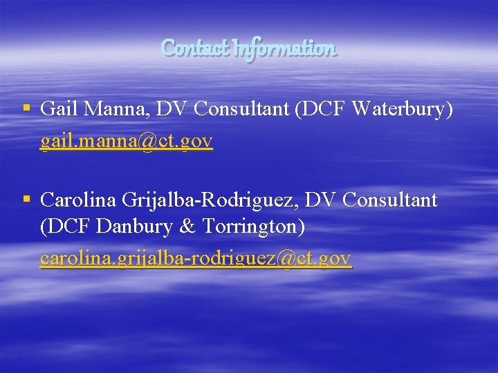 Contact Information § Gail Manna, DV Consultant (DCF Waterbury) gail. manna@ct. gov § Carolina