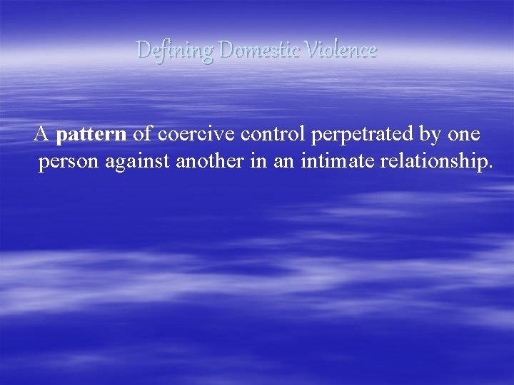 Defining Domestic Violence A pattern of coercive control perpetrated by one person against another