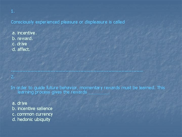 1. Consciously experienced pleasure or displeasure is called a. incentive. b. reward. c. drive