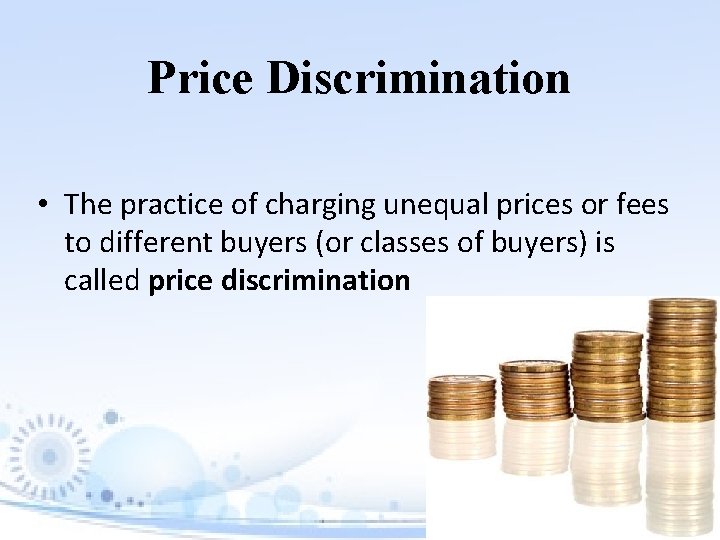 Price Discrimination • The practice of charging unequal prices or fees to different buyers