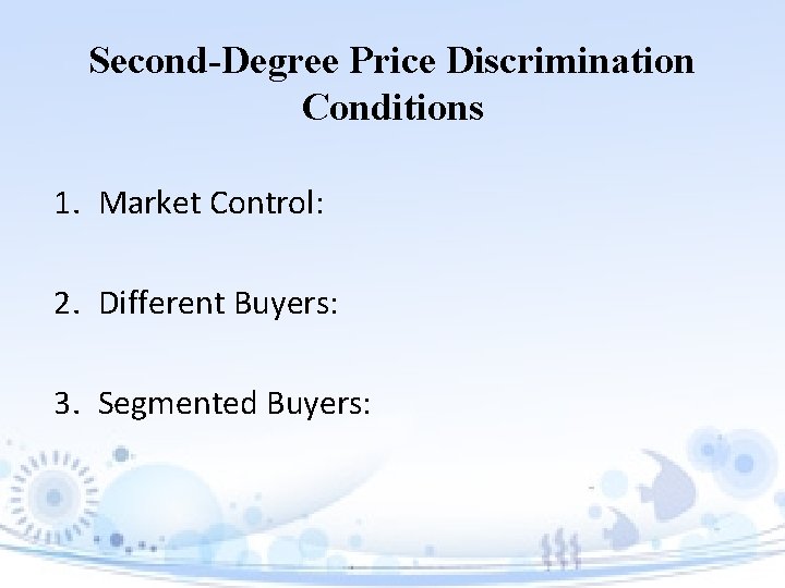 Second-Degree Price Discrimination Conditions 1. Market Control: 2. Different Buyers: 3. Segmented Buyers: 