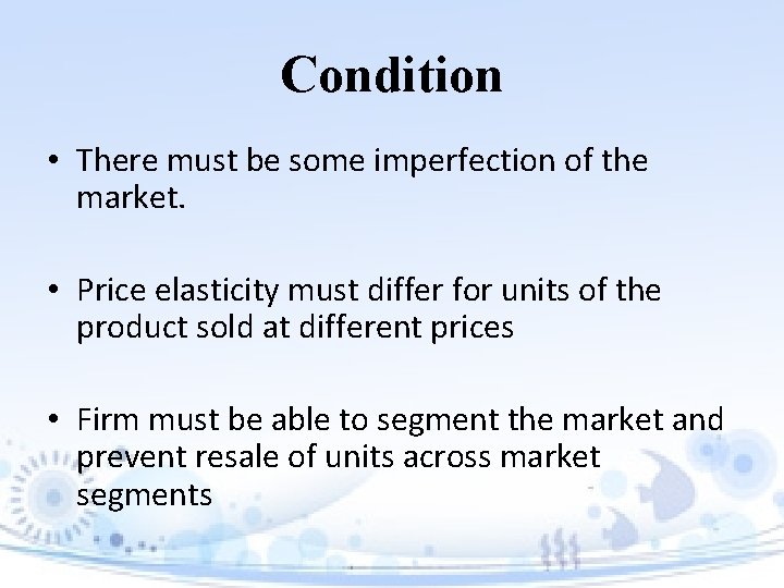 Condition • There must be some imperfection of the market. • Price elasticity must