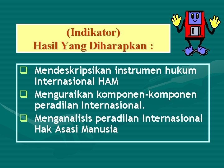 (Indikator) Hasil Yang Diharapkan : q Mendeskripsikan instrumen hukum Internasional HAM q Menguraikan komponen-komponen