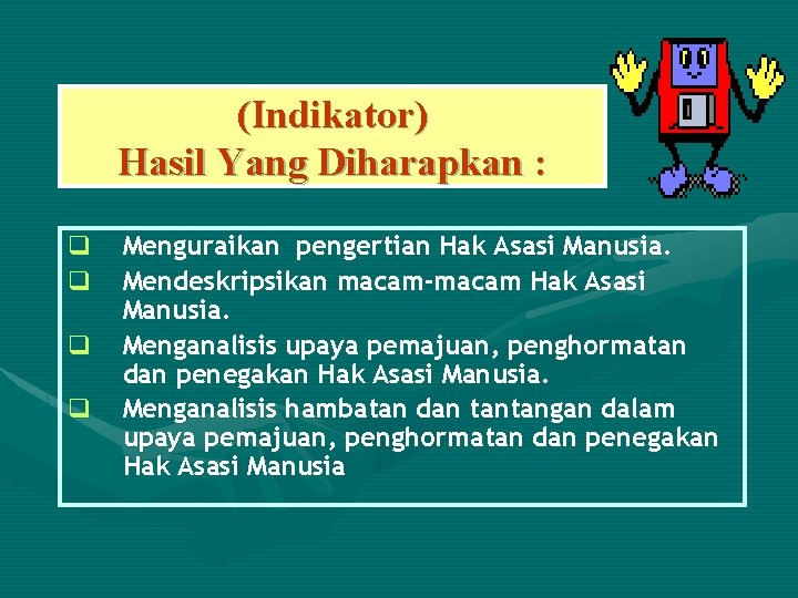 (Indikator) Hasil Yang Diharapkan : q q Menguraikan pengertian Hak Asasi Manusia. Mendeskripsikan macam-macam