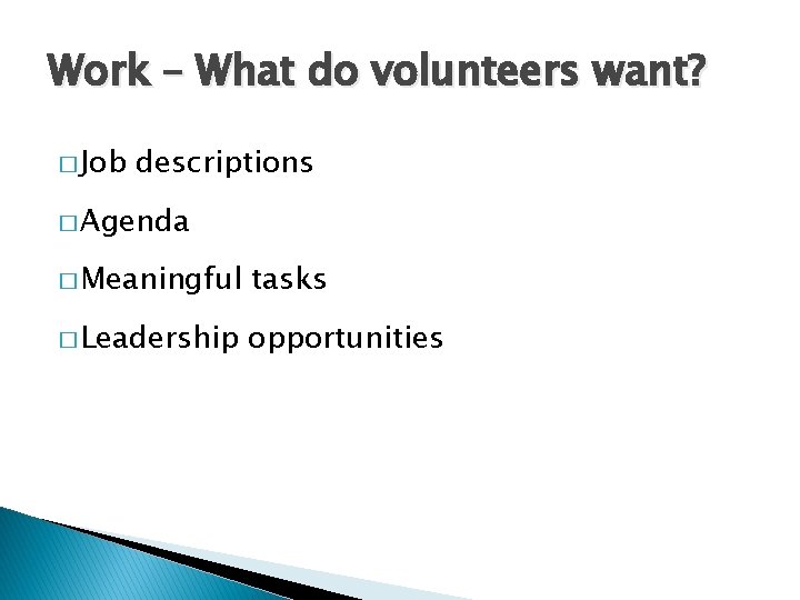 Work – What do volunteers want? � Job descriptions � Agenda � Meaningful tasks