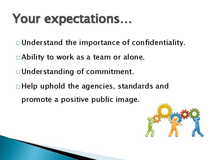 Your expectations… � Understand � Ability the importance of confidentiality. to work as a