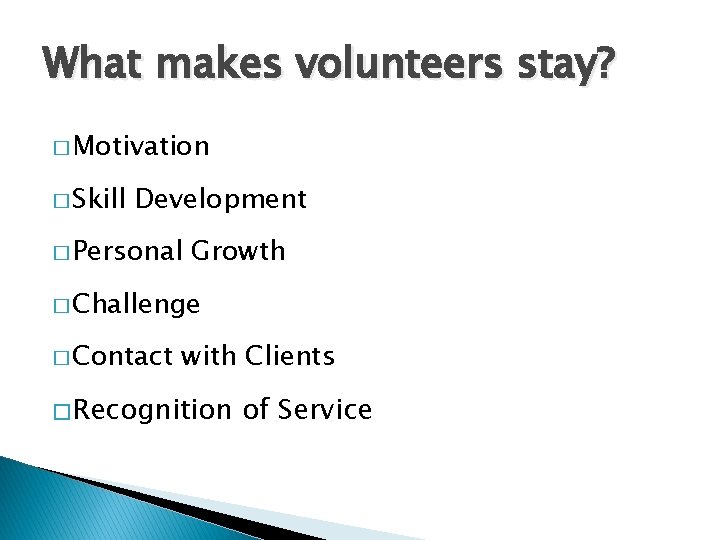 What makes volunteers stay? � Motivation � Skill Development � Personal Growth � Challenge