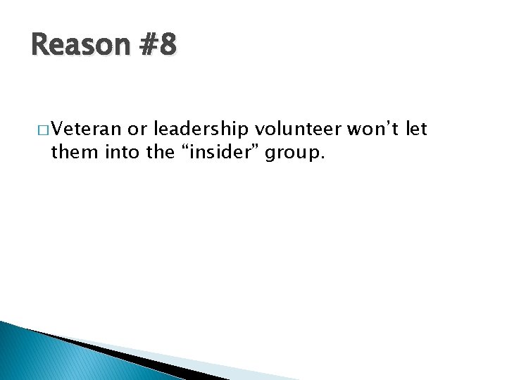 Reason #8 � Veteran or leadership volunteer won’t let them into the “insider” group.