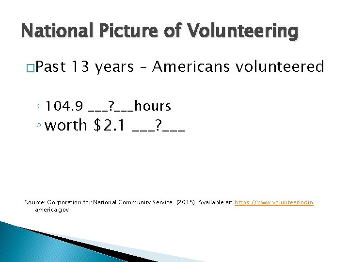 National Picture of Volunteering �Past 13 years – Americans volunteered ◦ 104. 9 ___?