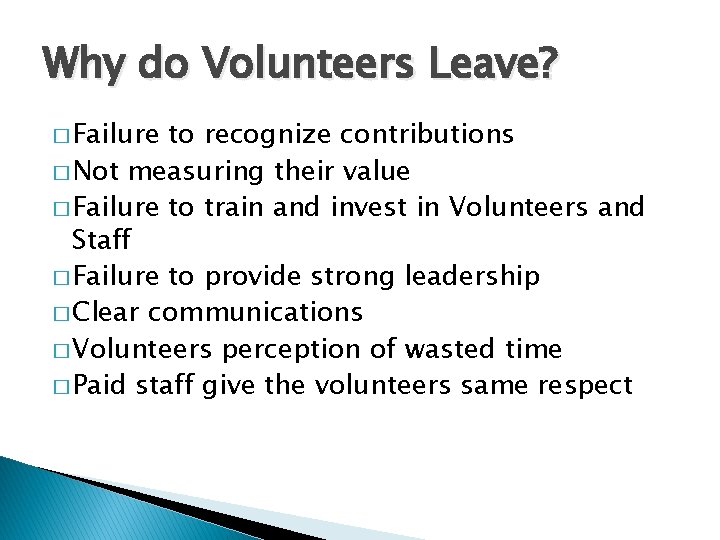 Why do Volunteers Leave? � Failure to recognize contributions � Not measuring their value