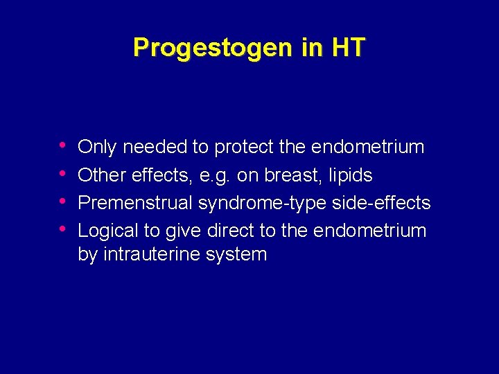 Progestogen in HT • • Only needed to protect the endometrium Other effects, e.
