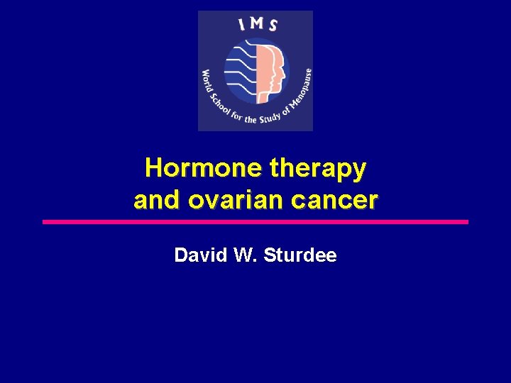 Hormone therapy and ovarian cancer David W. Sturdee 