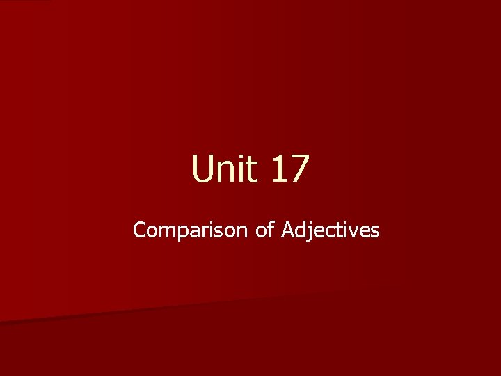 Unit 17 Comparison of Adjectives 