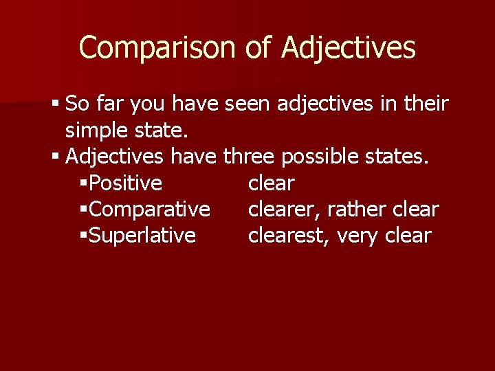 Comparison of Adjectives § So far you have seen adjectives in their simple state.