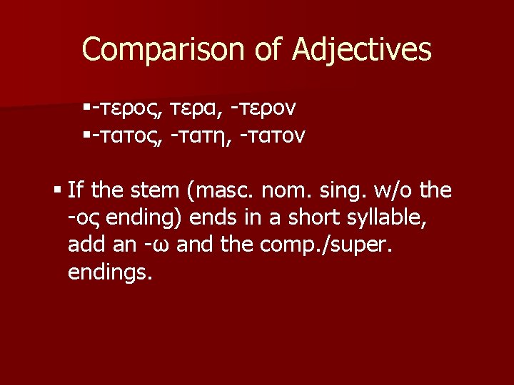 Comparison of Adjectives §-τερος, τερα, -τερον §-τατος, -τατη, -τατον § If the stem (masc.