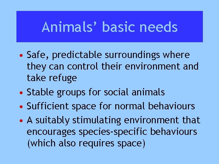 Animals’ basic needs • Safe, predictable surroundings where they can control their environment and