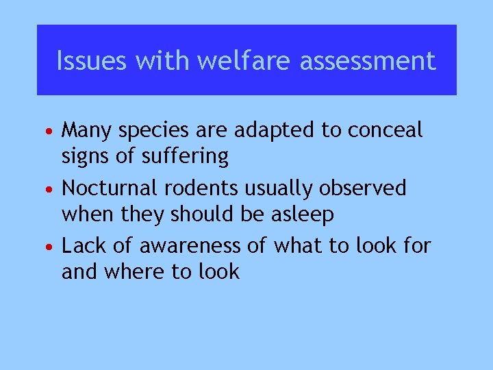 Issues with welfare assessment • Many species are adapted to conceal signs of suffering