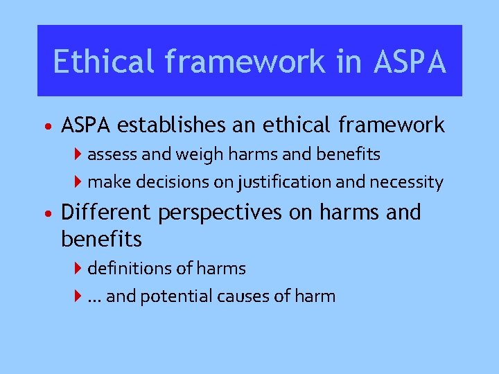 Ethical framework in ASPA • ASPA establishes an ethical framework 4 assess and weigh