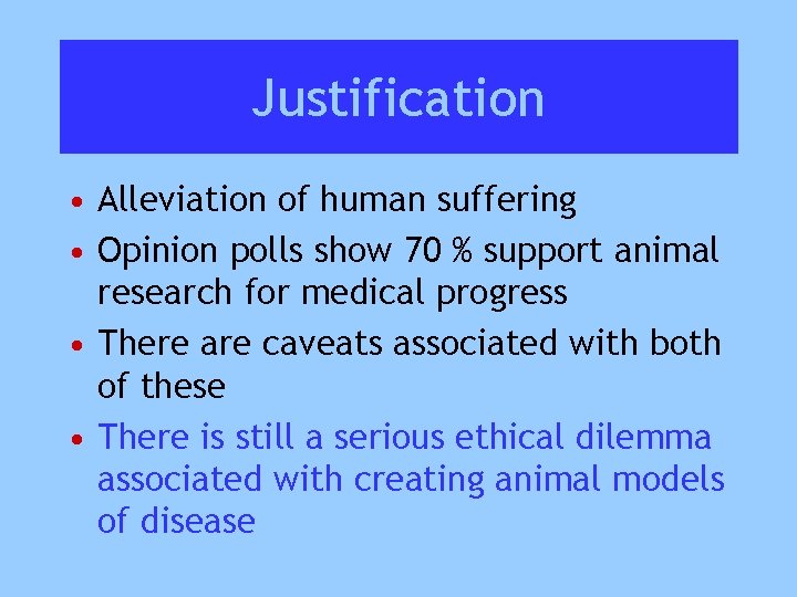 Justification • Alleviation of human suffering • Opinion polls show 70 % support animal