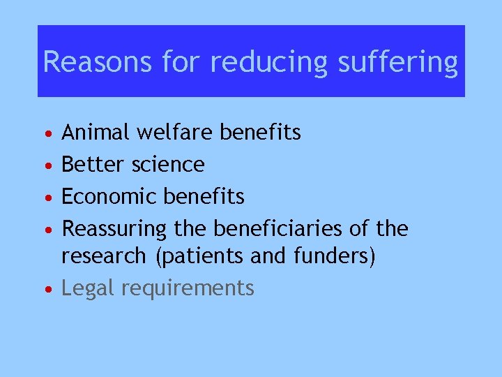 Reasons for reducing suffering • • Animal welfare benefits Better science Economic benefits Reassuring