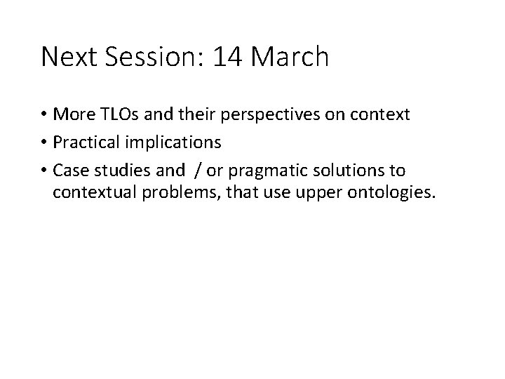 Next Session: 14 March • More TLOs and their perspectives on context • Practical