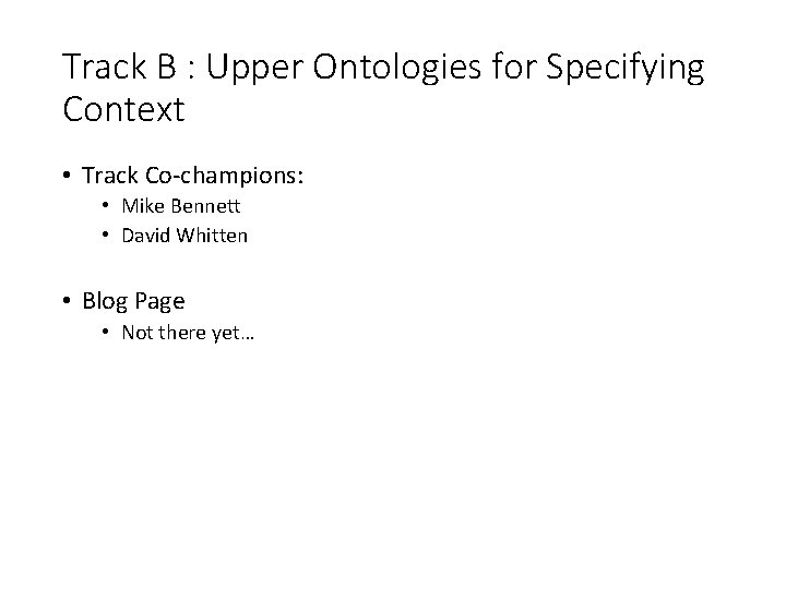 Track B : Upper Ontologies for Specifying Context • Track Co-champions: • Mike Bennett