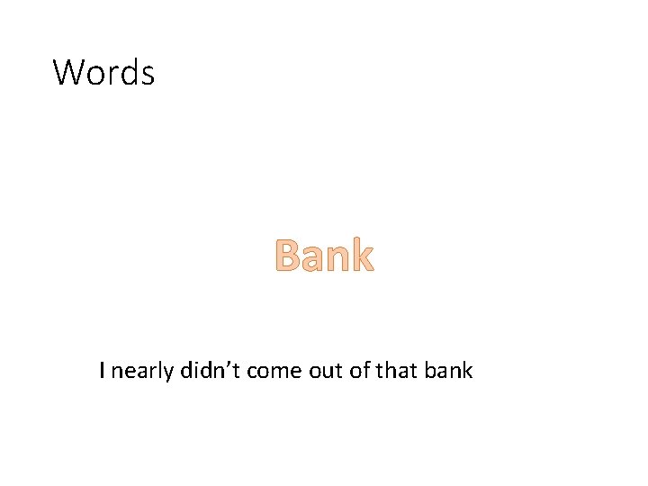 Words Bank I nearly didn’t come out of that bank 