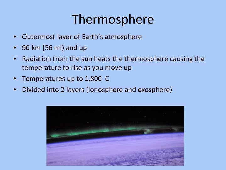 Thermosphere • Outermost layer of Earth’s atmosphere • 90 km (56 mi) and up