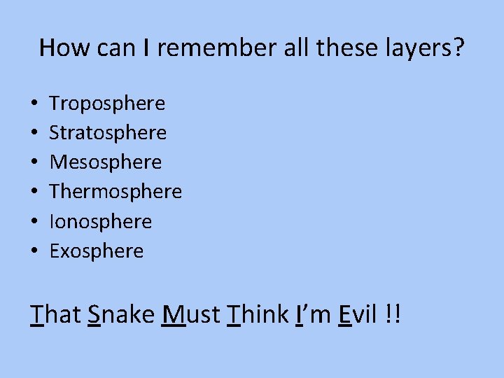 How can I remember all these layers? • • • Troposphere Stratosphere Mesosphere Thermosphere