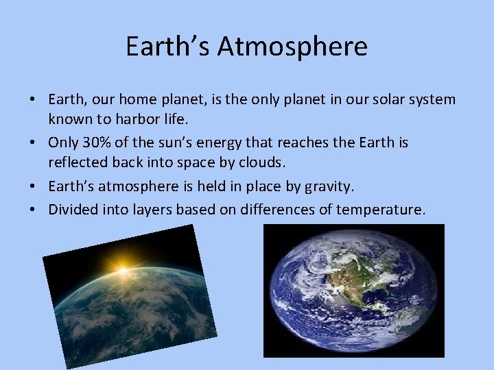 Earth’s Atmosphere • Earth, our home planet, is the only planet in our solar