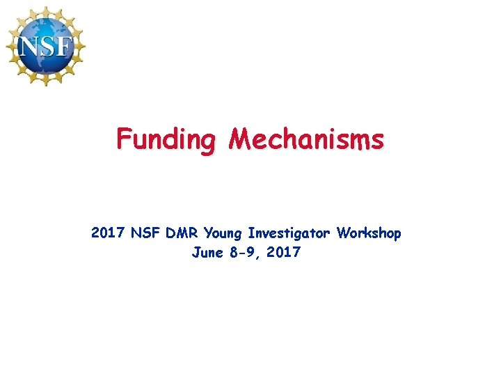 Funding Mechanisms 2017 NSF DMR Young Investigator Workshop June 8 -9, 2017 