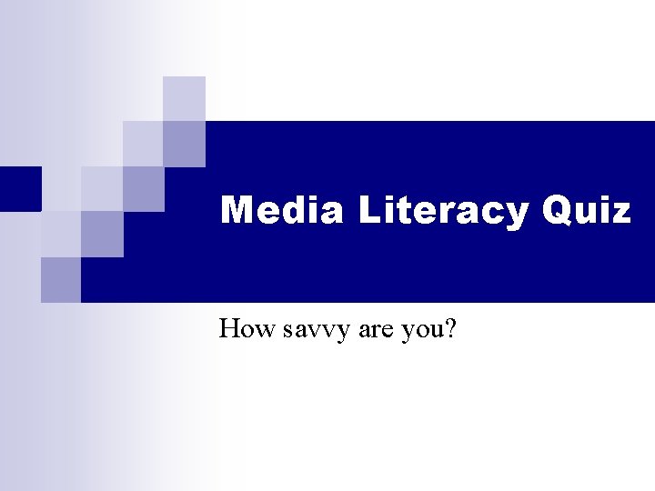 Media Literacy Quiz How savvy are you? 