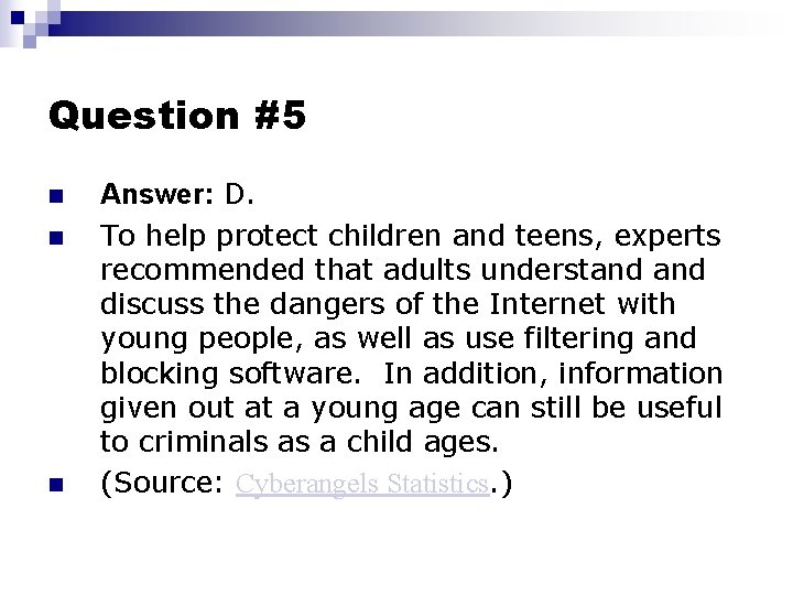 Question #5 n n n Answer: D. To help protect children and teens, experts