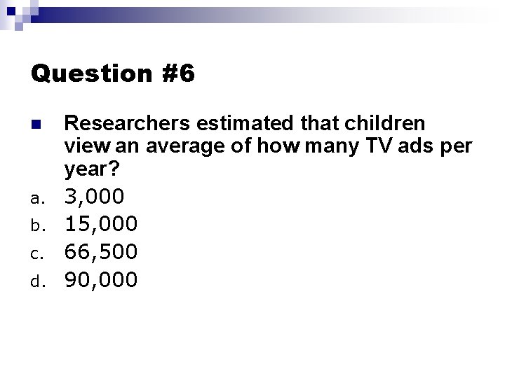 Question #6 n a. b. c. d. Researchers estimated that children view an average