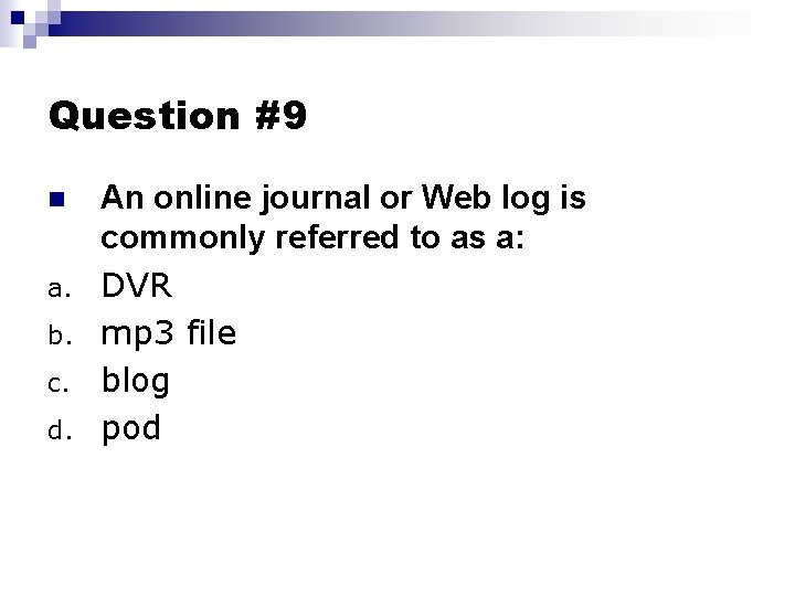 Question #9 n a. b. c. d. An online journal or Web log is