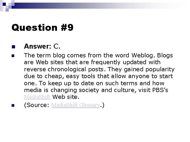 Question #9 n Answer: C. n The term blog comes from the word Weblog.