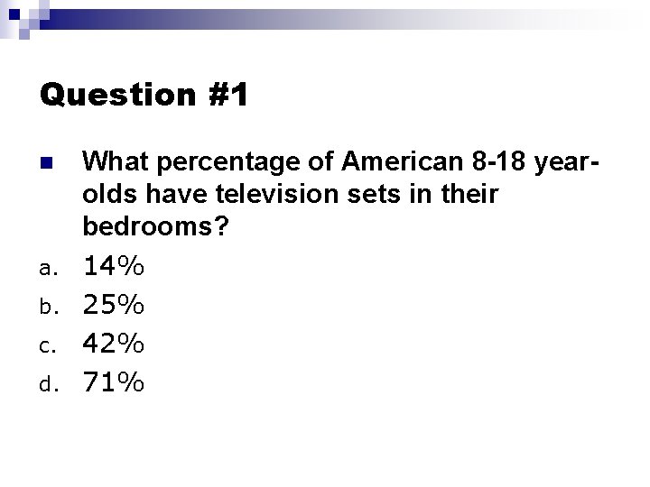 Question #1 n a. b. c. d. What percentage of American 8 -18 yearolds