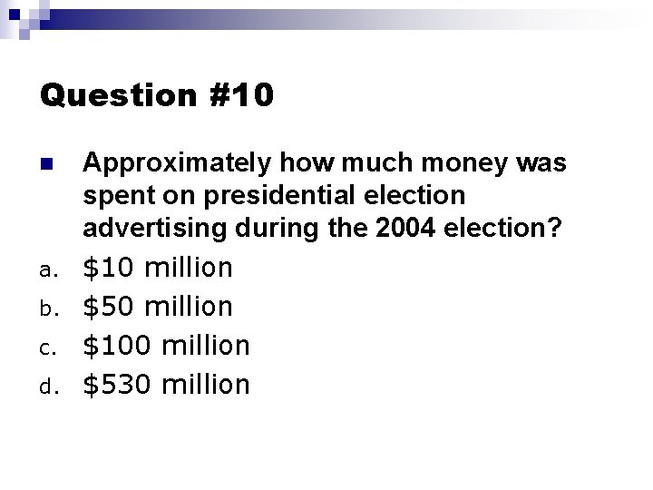 Question #10 n a. b. c. d. Approximately how much money was spent on
