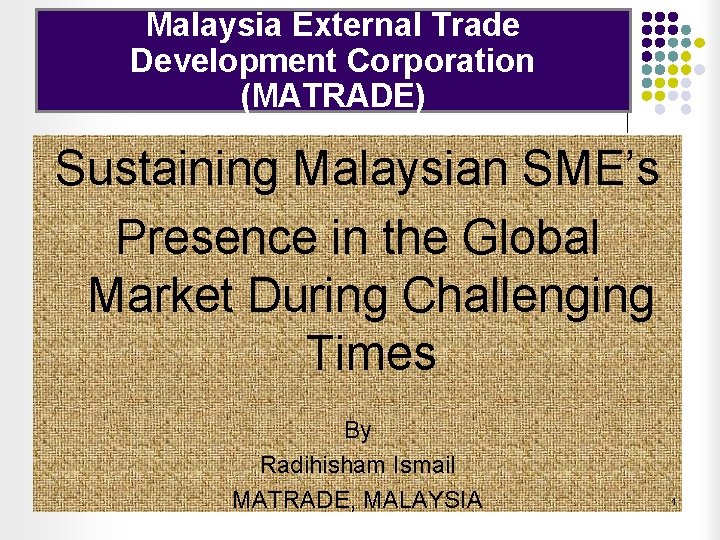 Malaysia External Trade Development Corporation (MATRADE) Sustaining Malaysian SME’s Presence in the Global Market
