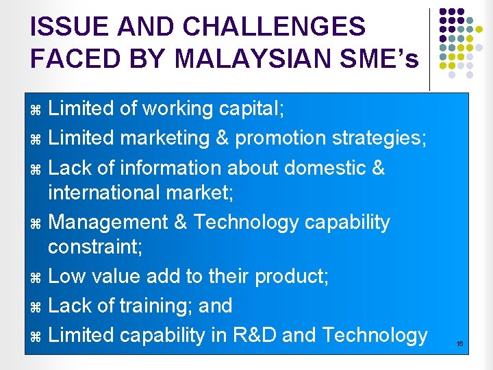 ISSUE AND CHALLENGES FACED BY MALAYSIAN SME’s Limited of working capital; Limited marketing &