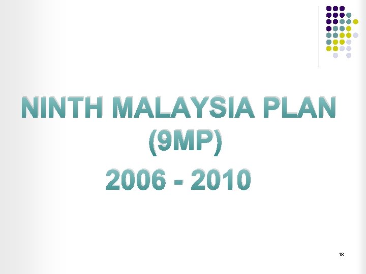 NINTH MALAYSIA PLAN (9 MP) 2006 - 2010 18 