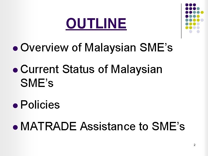 OUTLINE l Overview l Current of Malaysian SME’s Status of Malaysian SME’s l Policies