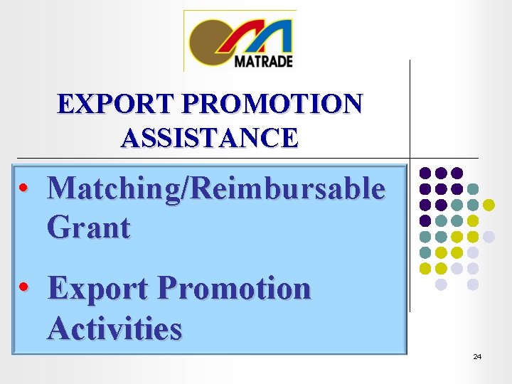 EXPORT PROMOTION ASSISTANCE • Matching/Reimbursable Grant • Export Promotion Activities 24 