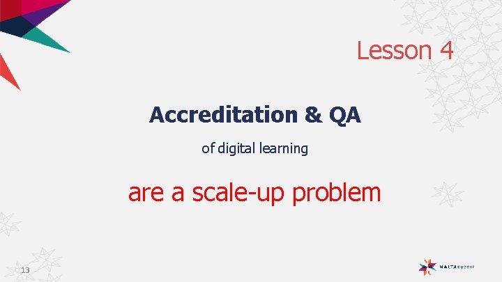 Lesson 4 Accreditation & QA of digital learning are a scale-up problem 13 