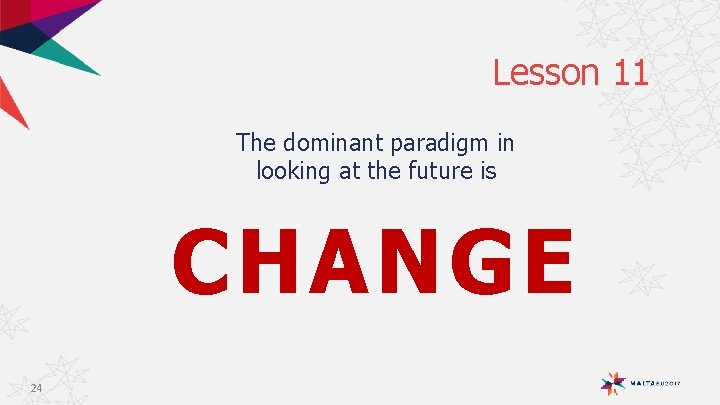 Lesson 11 The dominant paradigm in looking at the future is CHANGE 24 