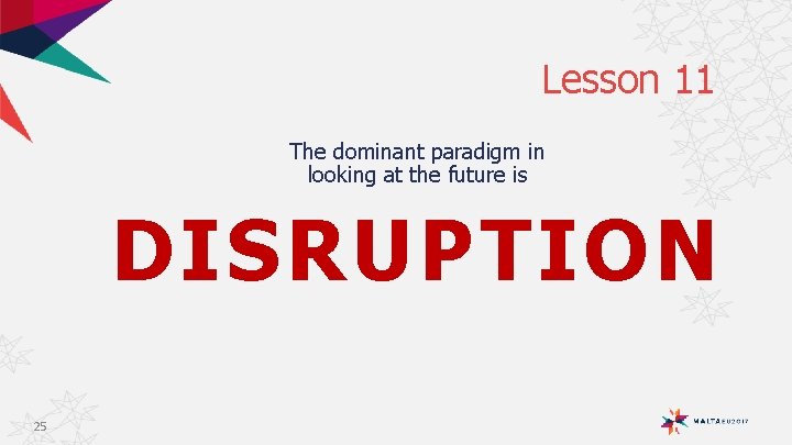 Lesson 11 The dominant paradigm in looking at the future is DISRUPTION 25 